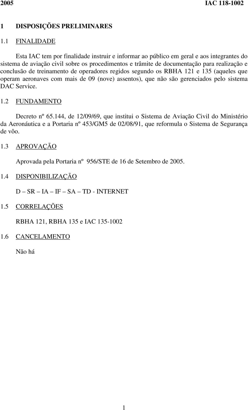 conclusão de treinamento de operadores regidos segundo os RBHA 121 e 135 (aqueles que operam aeronaves com mais de 09 (nove) assentos), que não são gerenciados pelo sistema DAC Service. 1.2 FUNDAMENTO Decreto nº 65.