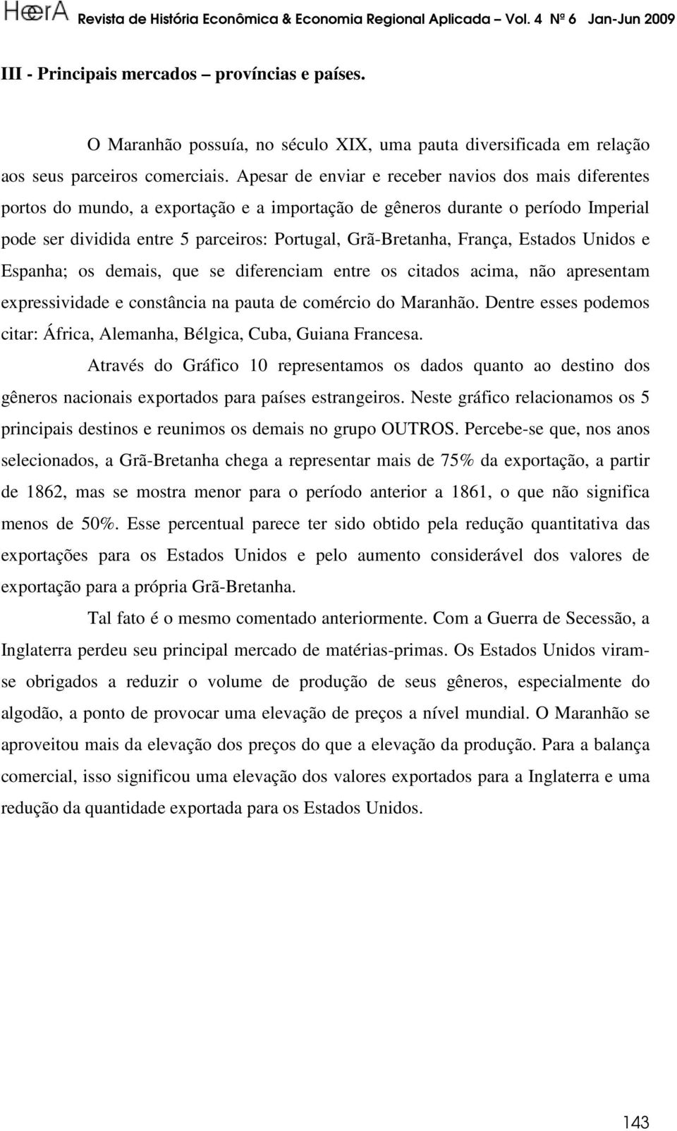 França, Estados Unidos e Espanha; os demais, que se diferenciam entre os citados acima, não apresentam expressividade e constância na pauta de comércio do Maranhão.