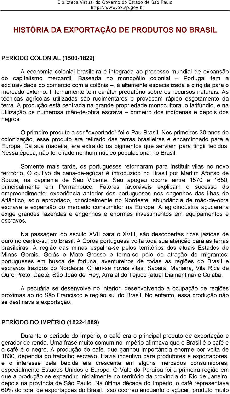 Internamente tem caráter predatório sobre os recursos naturais. As técnicas agrícolas utilizadas são rudimentares e provocam rápido esgotamento da terra.