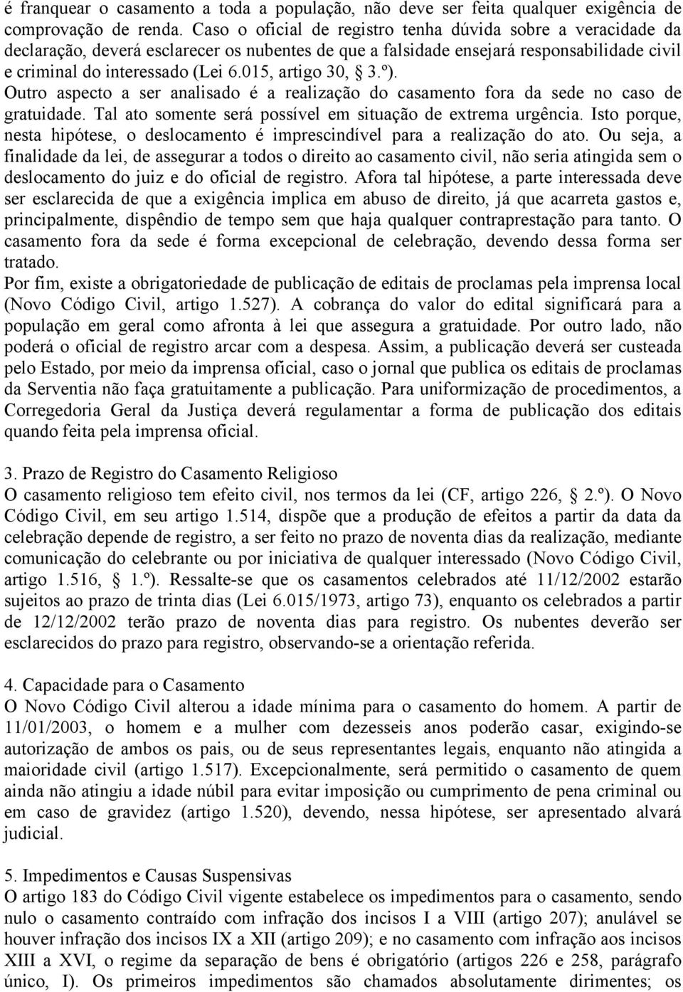 015, artigo 30, 3.º). Outro aspecto a ser analisado é a realização do casamento fora da sede no caso de gratuidade. Tal ato somente será possível em situação de extrema urgência.