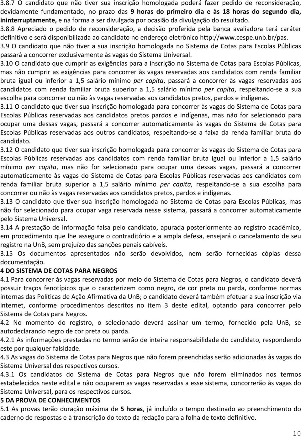 8 Apreciado o pedido de reconsideração, a decisão proferida pela banca avaliadora terá caráter definitivo e será disponibilizada ao candidato no endereço eletrônico http://www.cespe.unb.br/pas. 3.