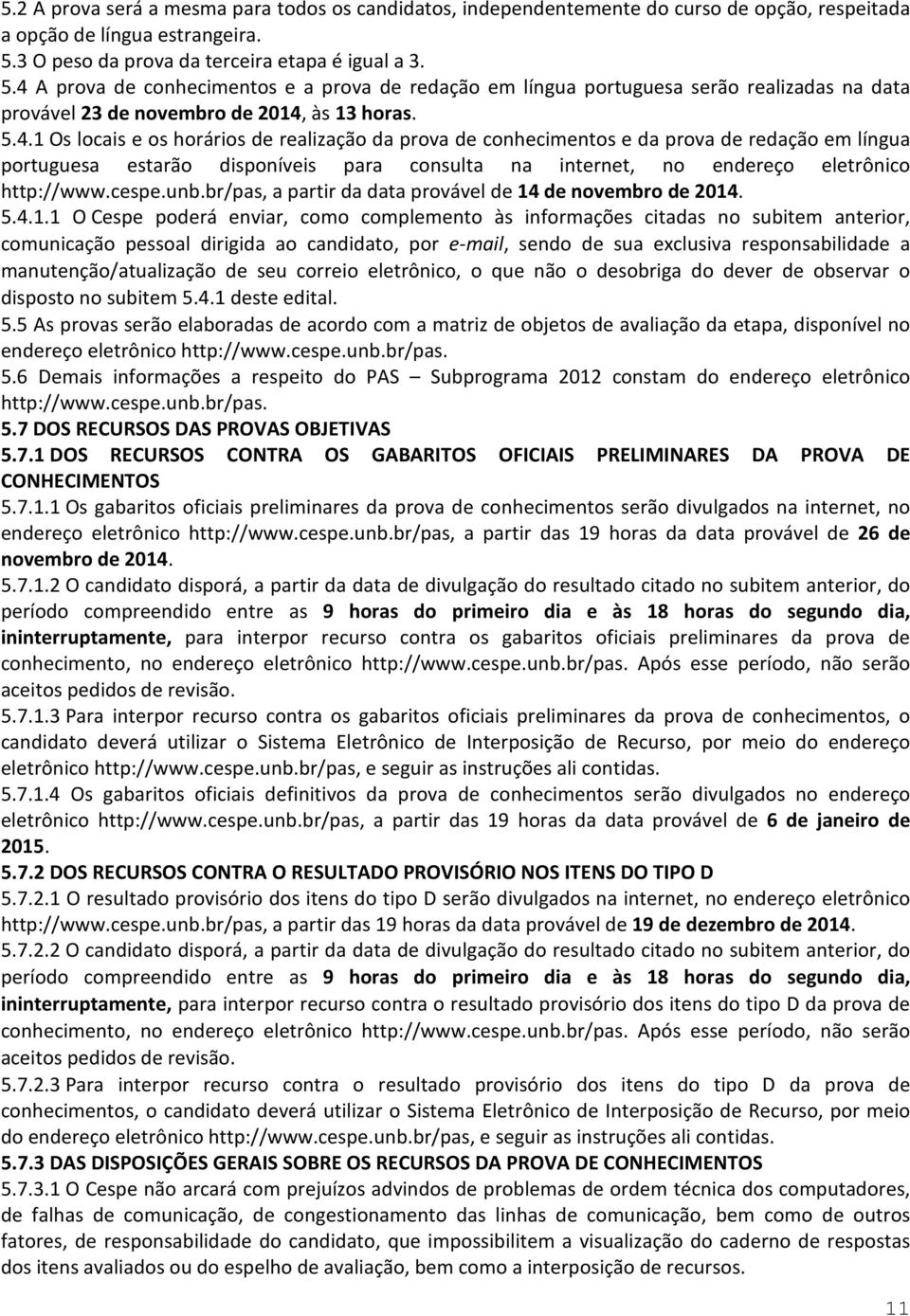 A prova de conhecimentos e a prova de redação em língua portuguesa serão realizadas na data provável 23 de novembro de 2014,