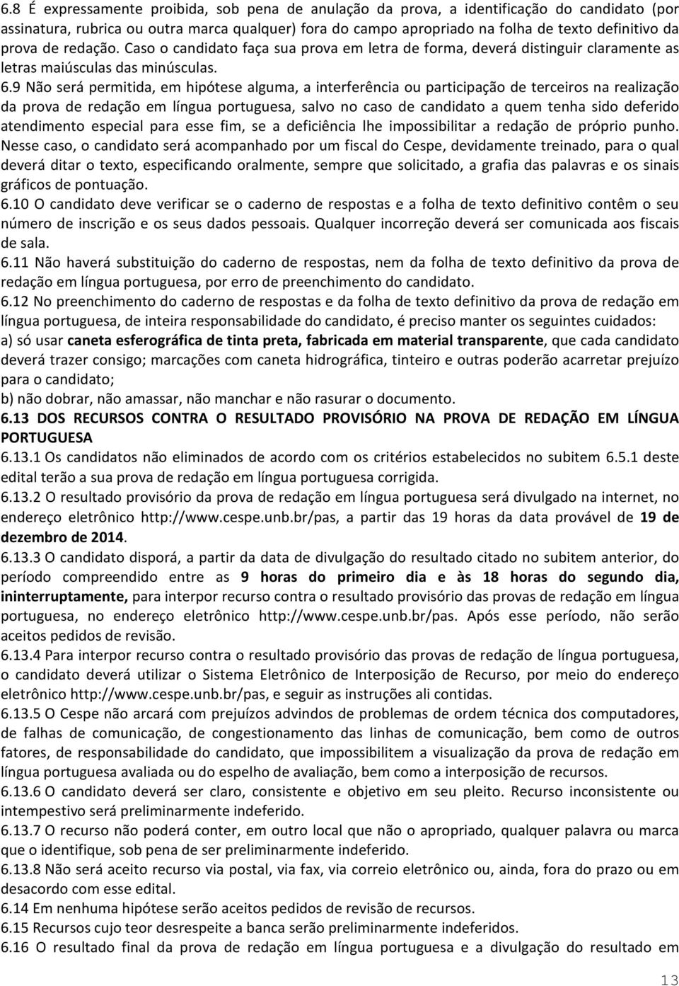 9 Não será permitida, em hipótese alguma, a interferência ou participação de terceiros na realização da prova de redação em língua portuguesa, salvo no caso de candidato a quem tenha sido deferido