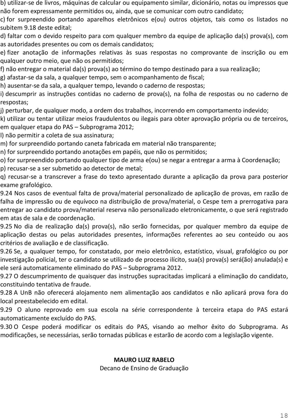 18 deste edital; d) faltar com o devido respeito para com qualquer membro da equipe de aplicação da(s) prova(s), com as autoridades presentes ou com os demais candidatos; e) fizer anotação de