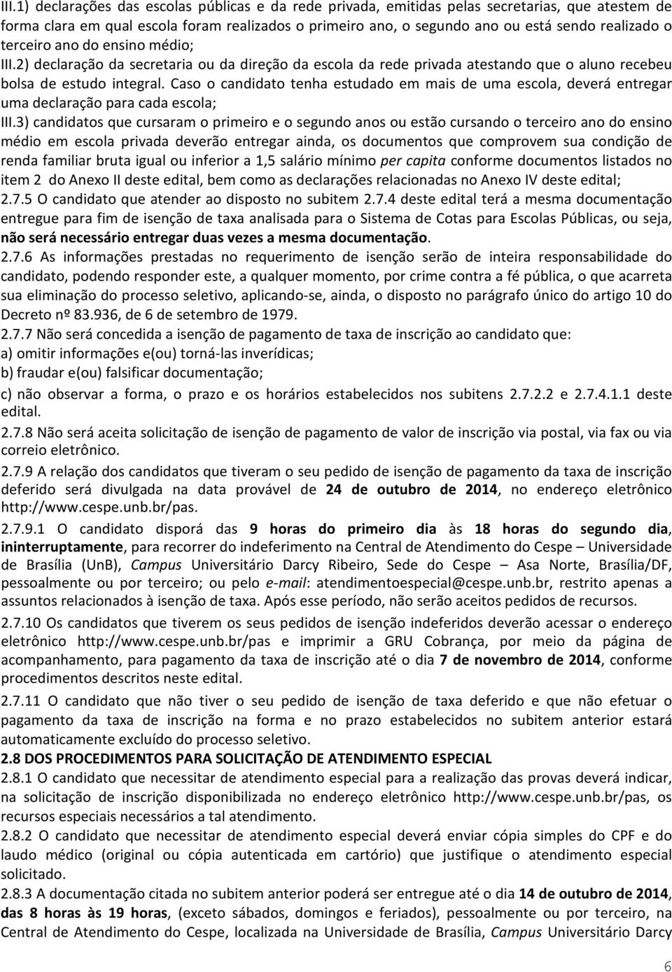 Caso o candidato tenha estudado em mais de uma escola, deverá entregar uma declaração para cada escola; III.