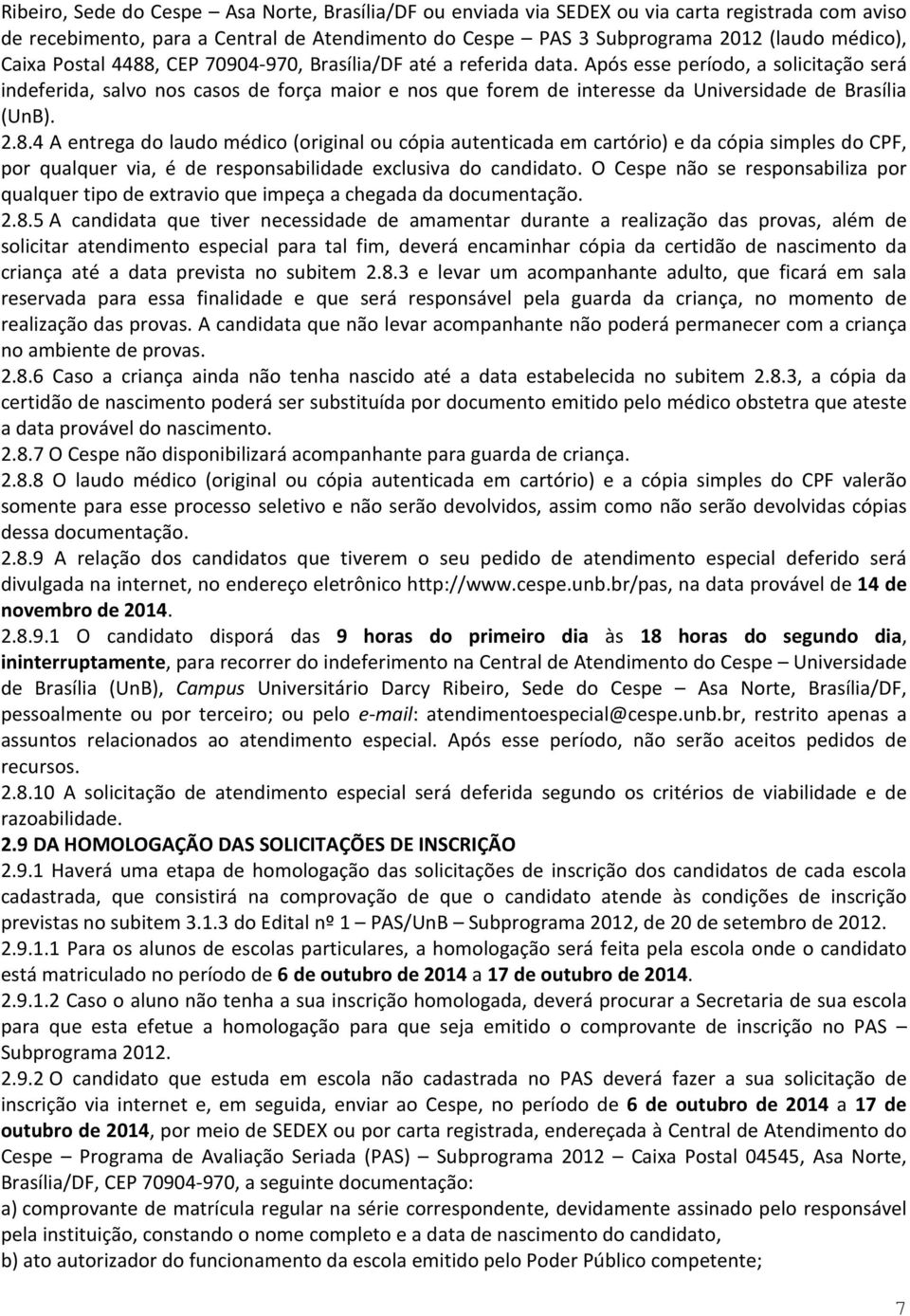 Após esse período, a solicitação será indeferida, salvo nos casos de força maior e nos que forem de interesse da Universidade de Brasília (UnB). 2.8.