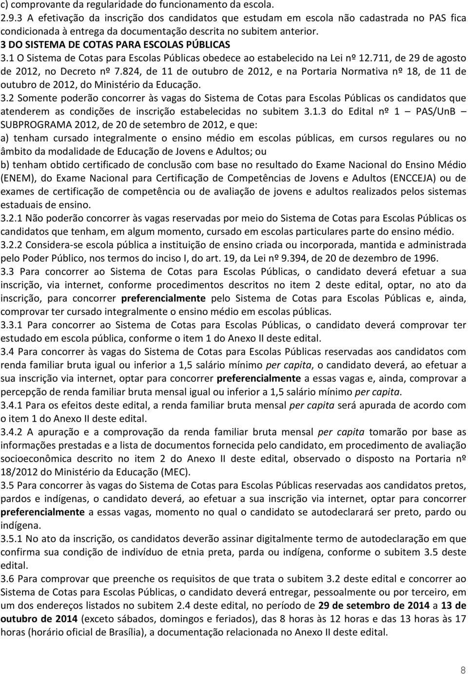 3 DO SISTEMA DE COTAS PARA ESCOLAS PÚBLICAS 3.1 O Sistema de Cotas para Escolas Públicas obedece ao estabelecido na Lei nº 12.711, de 29 de agosto de 2012, no Decreto nº 7.