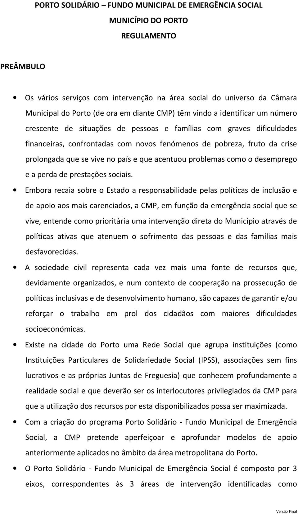 que se vive no país e que acentuou problemas como o desemprego e a perda de prestações sociais.