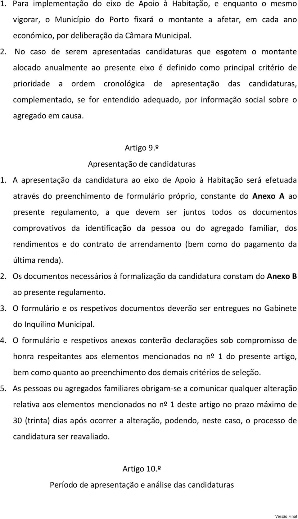 candidaturas, complementado, se for entendido adequado, por informação social sobre o agregado em causa. Artigo 9.º Apresentação de candidaturas 1.