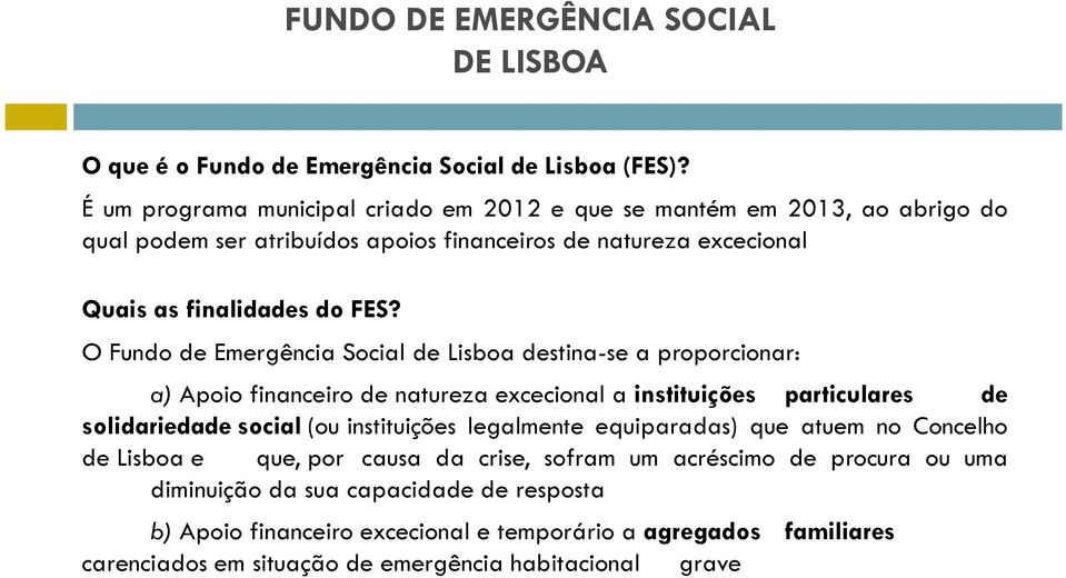 O Fundo de Emergência Social de Lisboa destina-se a proporcionar: a) Apoio financeiro de natureza excecional a instituições particulares de solidariedade social (ou instituições