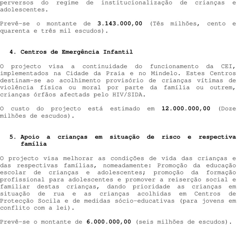 Estes Centros destinam-se ao acolhimento provisório de crianças vítimas de violência física ou moral por parte da família ou outrem, crianças órfãos afectads pelo HIV/SIDA.