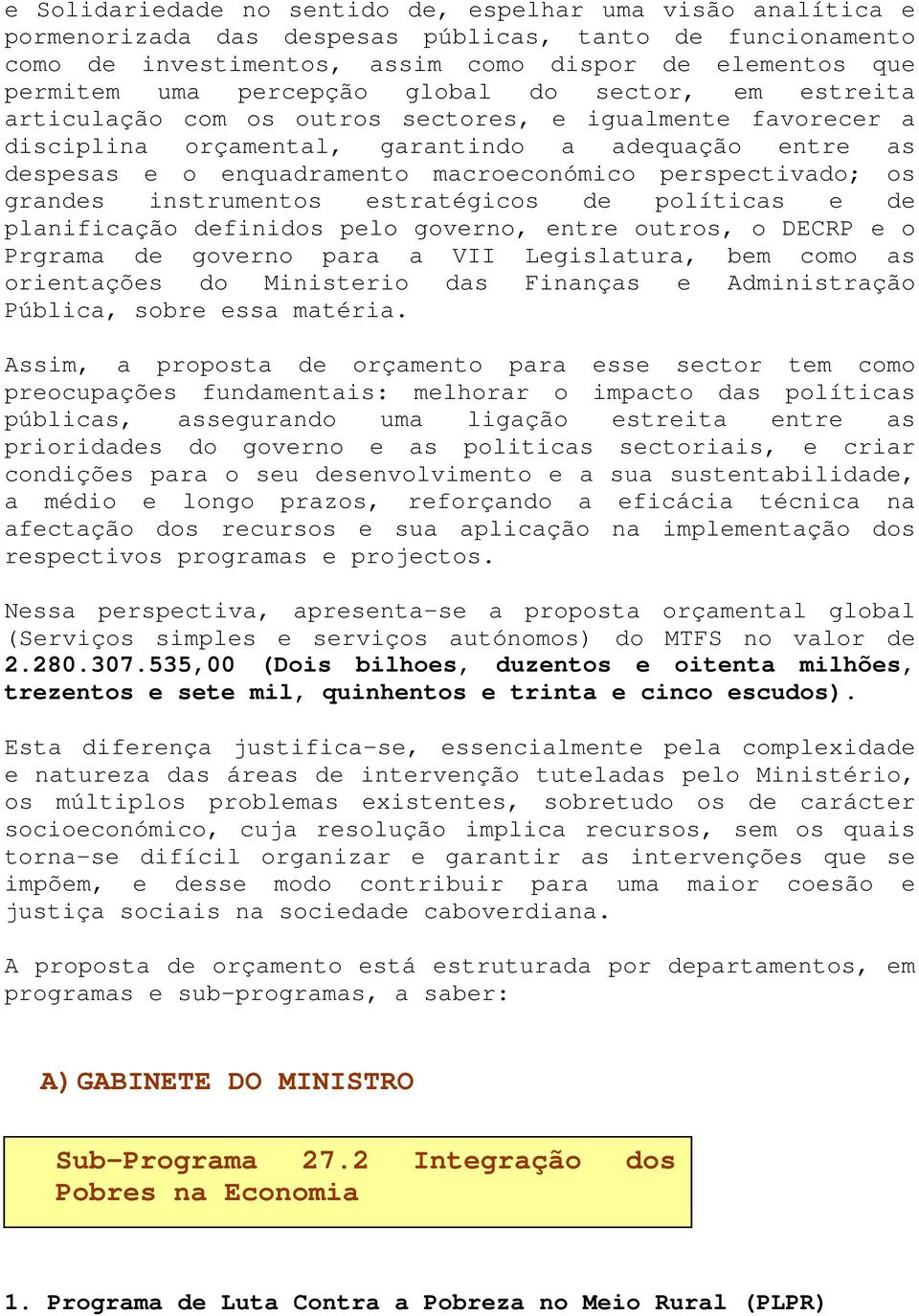 perspectivado; os grandes instrumentos estratégicos de políticas e de planificação definidos pelo governo, entre outros, o DECRP e o Prgrama de governo para a VII Legislatura, bem como as orientações