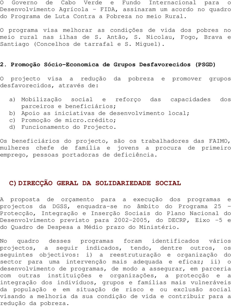 Promoção Sócio-Economica de Grupos Desfavorecidos (PSGD) O projecto visa a redução da pobreza e promover grupos desfavorecidos, através de: a) Mobilização social e reforço das capacidades dos