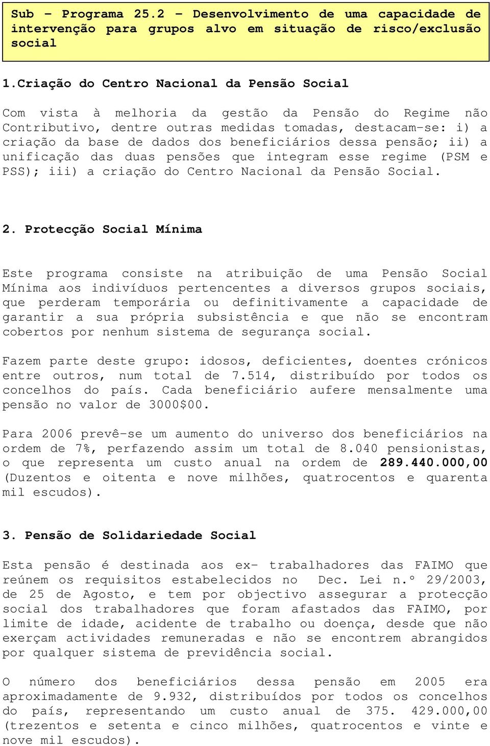 beneficiários dessa pensão; ii) a unificação das duas pensões que integram esse regime (PSM e PSS); iii) a criação do Centro Nacional da Pensão Social. 2.