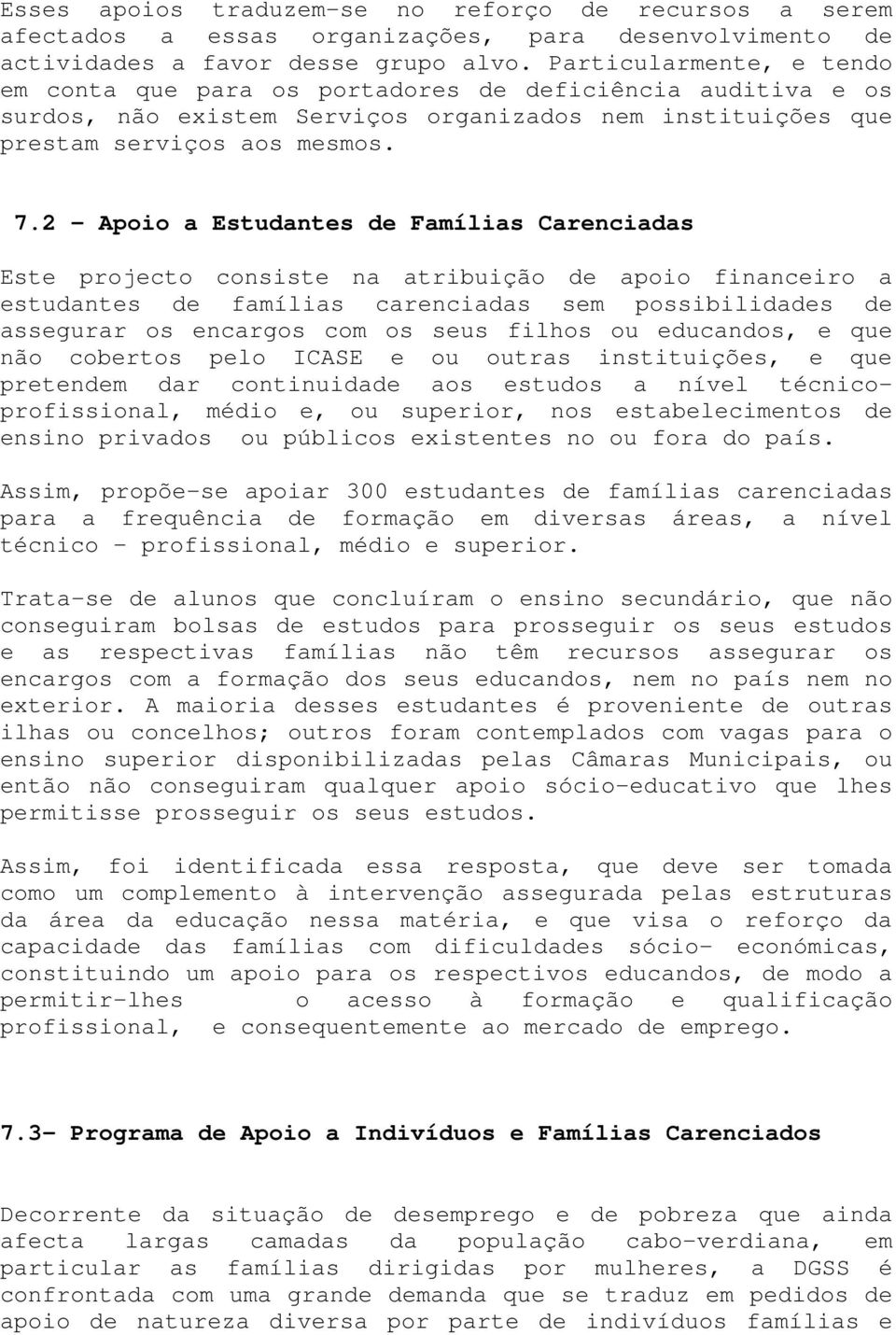 2 Apoio a Estudantes de Famílias Carenciadas Este projecto consiste na atribuição de apoio financeiro a estudantes de famílias carenciadas sem possibilidades de assegurar os encargos com os seus