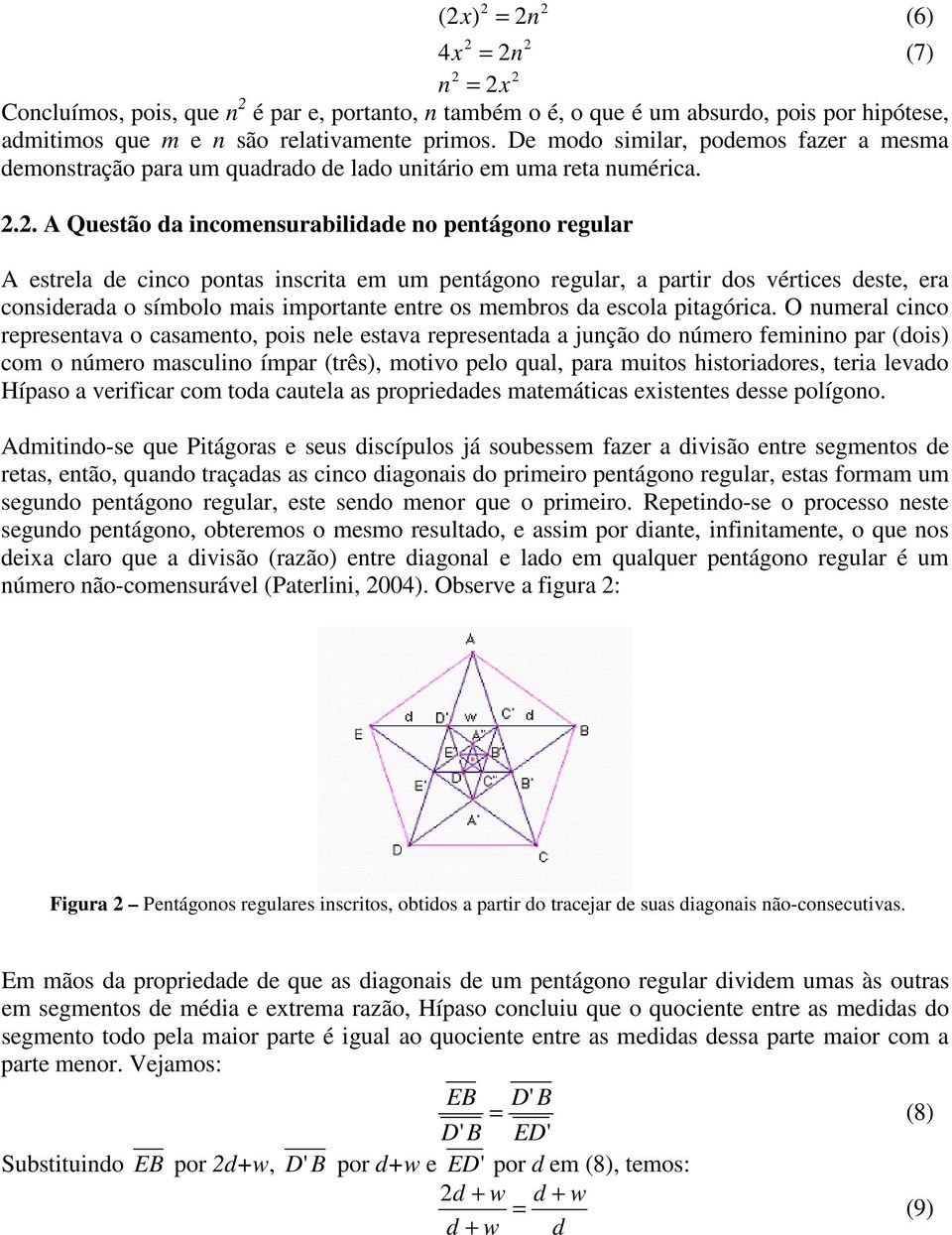 .. A Questão da incomensurabilidade no pentágono regular x = (7) A estrela de cinco pontas inscrita em um pentágono regular, a partir dos vértices deste, era considerada o símbolo mais importante