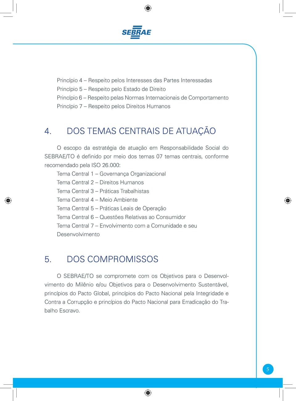 DOS TEMAS CENTRAIS DE ATUAÇÃO O escopo da estratégia de atuação em Responsabilidade Social do SEBRAE/TO é definido por meio dos temas 07 temas centrais, conforme recomendado pela ISO 26.