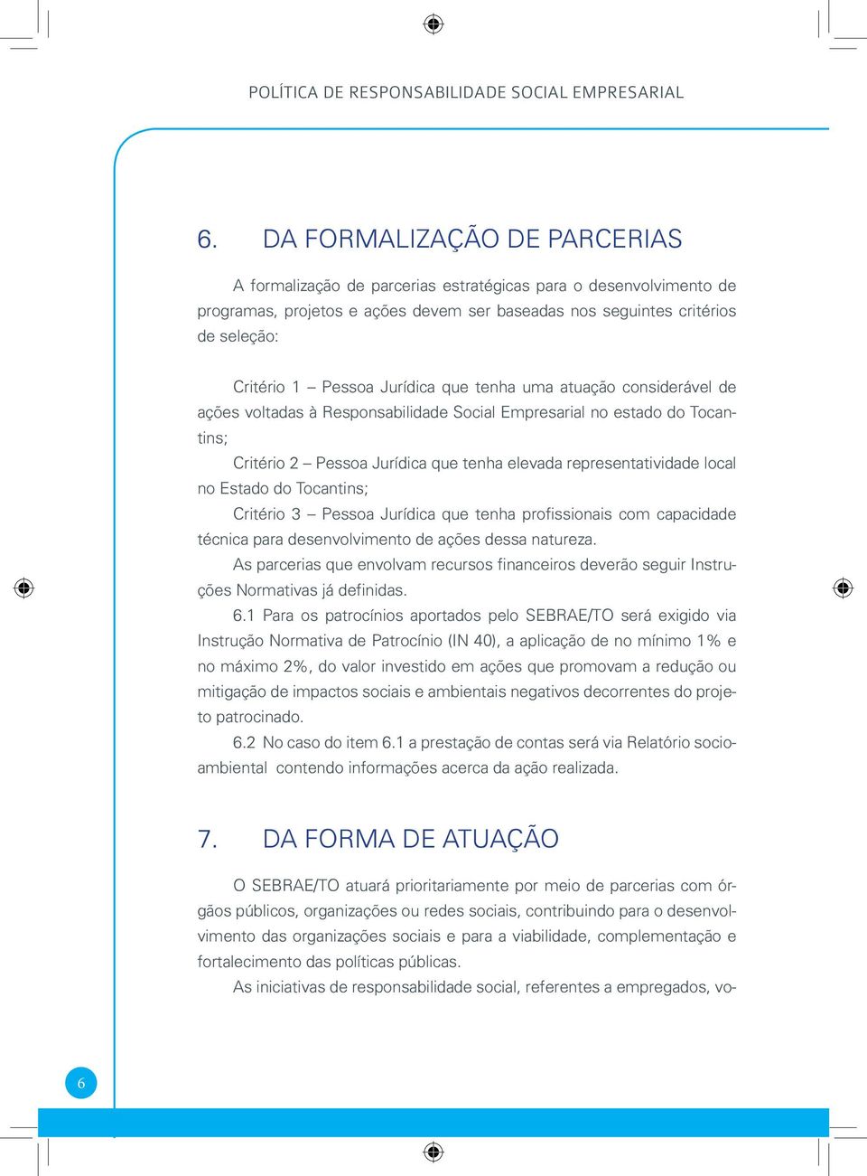 Jurídica que tenha uma atuação considerável de ações voltadas à Responsabilidade Social Empresarial no estado do Tocantins; Critério 2 Pessoa Jurídica que tenha elevada representatividade local no