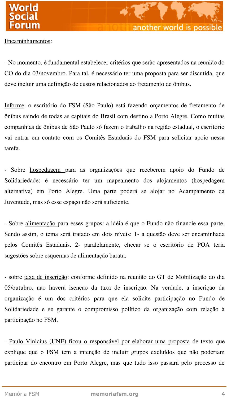 Informe: o escritório do FSM (São Paulo) está fazendo orçamentos de fretamento de ônibus saindo de todas as capitais do Brasil com destino a Porto Alegre.