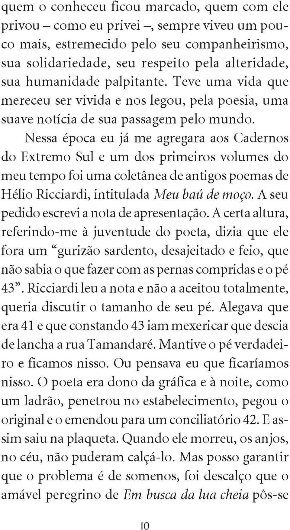 Nessa época eu já me agregara aos Cadernos do Extremo Sul e um dos primeiros volumes do meu tempo foi uma coletânea de antigos poemas de Hélio Ricciardi, intitulada Meu baú de moço.