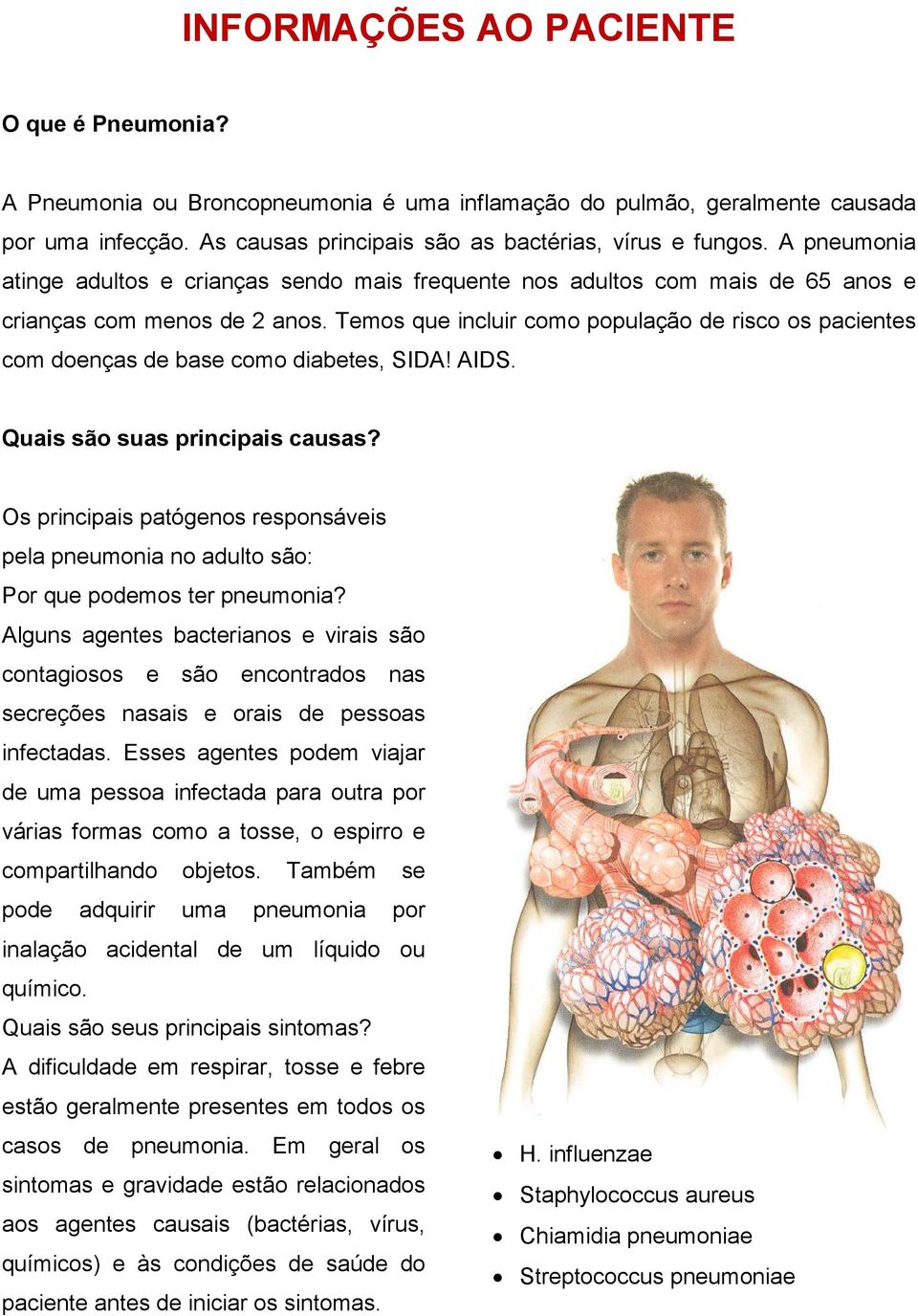 Temos que incluir como população de risco os pacientes com doenças de base como diabetes, SIDA! AIDS. Quais são suas principais causas?