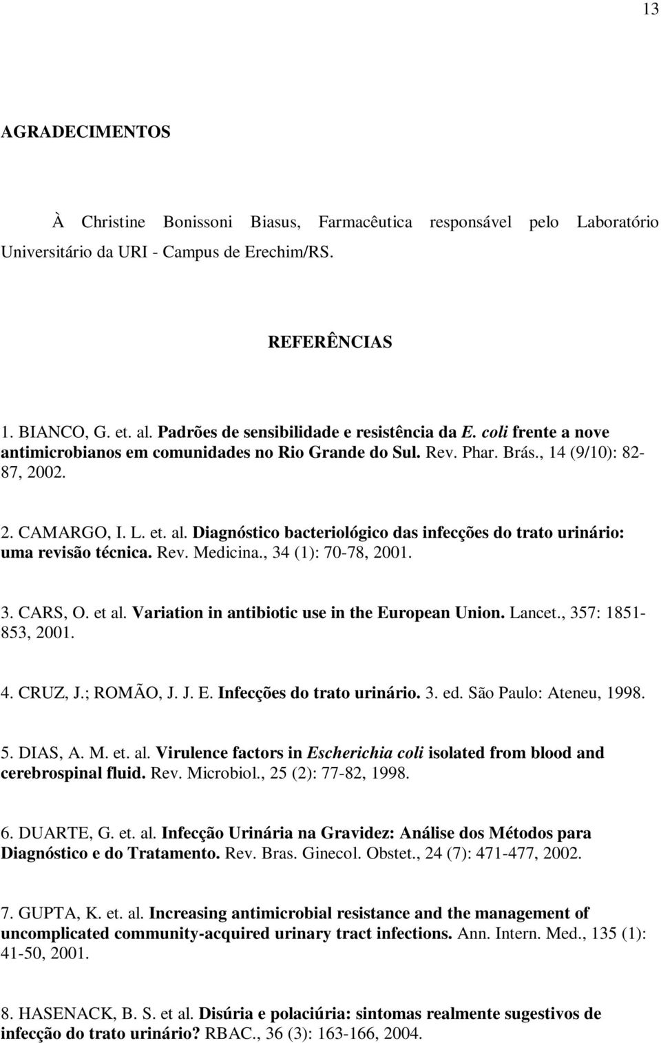 Diagnóstico bacteriológico das infecções do trato urinário: uma revisão técnica. Rev. Medicina., 34 (1): 70-78, 2001. 3. CARS, O. et al. Variation in antibiotic use in the European Union. Lancet.