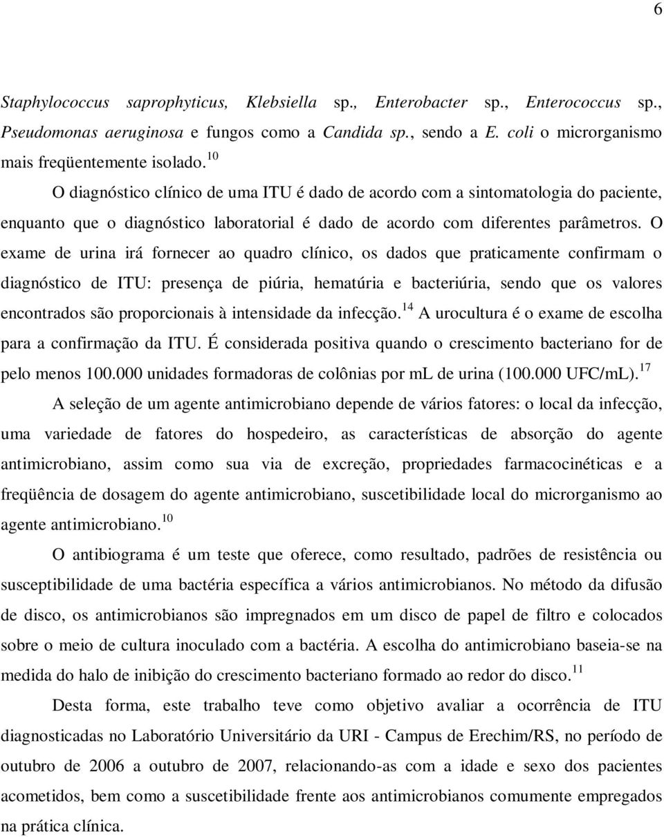 O exame de urina irá fornecer ao quadro clínico, os dados que praticamente confirmam o diagnóstico de ITU: presença de piúria, hematúria e bacteriúria, sendo que os valores encontrados são