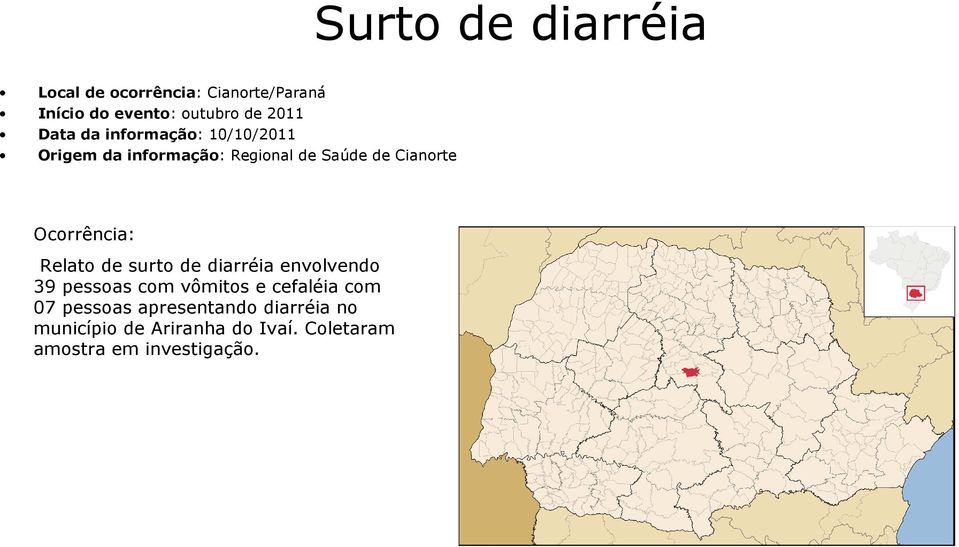 Ocorrência: Relato de surto de diarréia envolvendo 39 pessoas com vômitos e cefaléia com