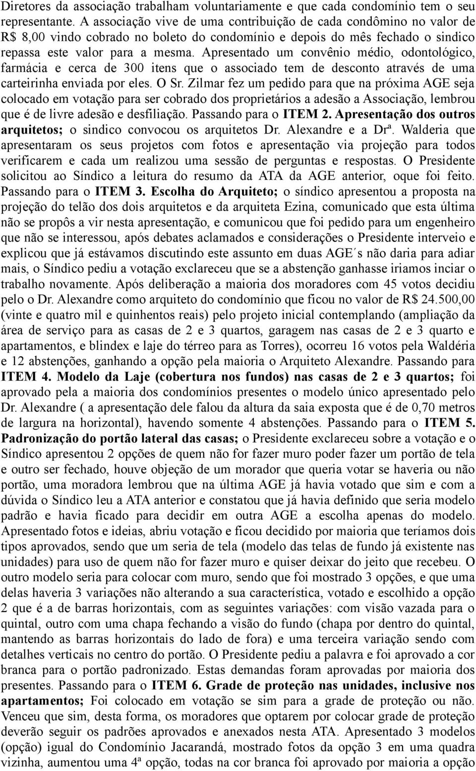 Apresentado um convênio médio, odontológico, farmácia e cerca de 300 itens que o associado tem de desconto através de uma carteirinha enviada por eles. O Sr.