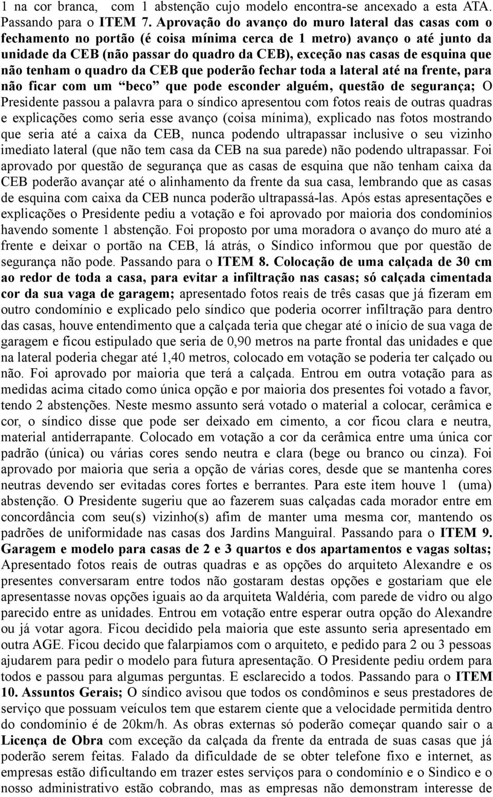 esquina que não tenham o quadro da CEB que poderão fechar toda a lateral até na frente, para não ficar com um beco que pode esconder alguém, questão de segurança; O Presidente passou a palavra para o