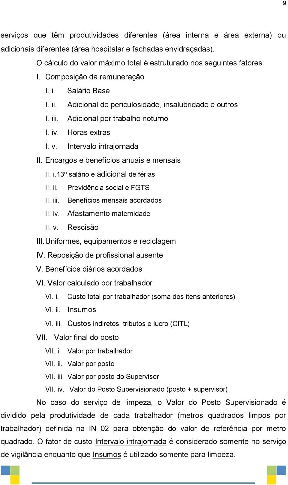 Adicional por trabalho noturno I. iv. Horas extras I. v. Intervalo intrajornada II. Encargos e benefícios anuais e mensais II. i. 13º salário e adicional de férias II. ii.