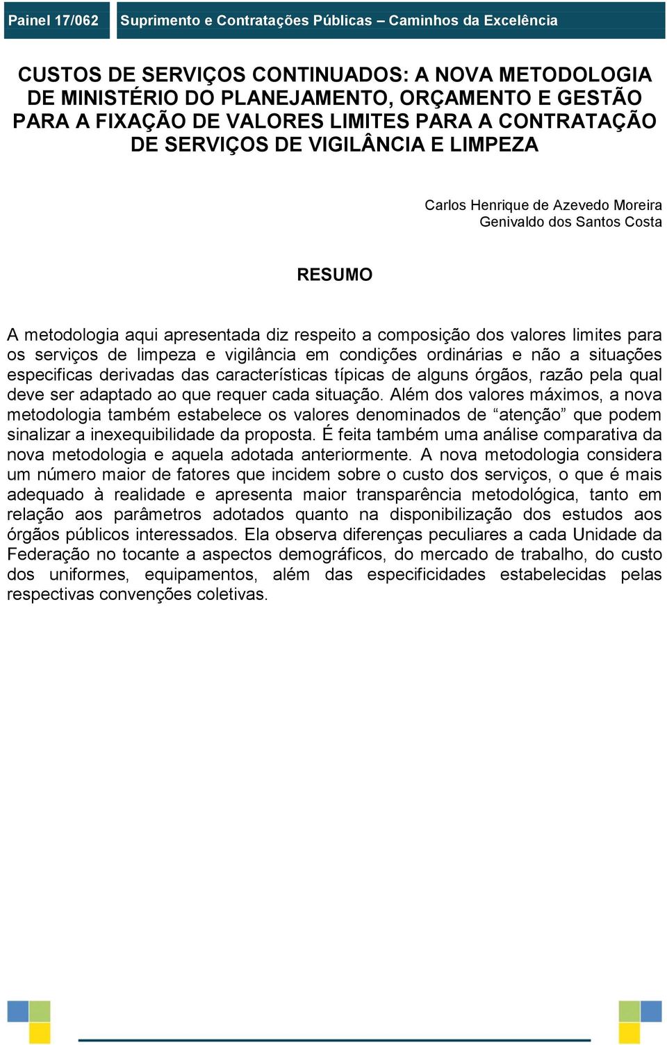 valores limites para os serviços de limpeza e vigilância em condições ordinárias e não a situações especificas derivadas das características típicas de alguns órgãos, razão pela qual deve ser