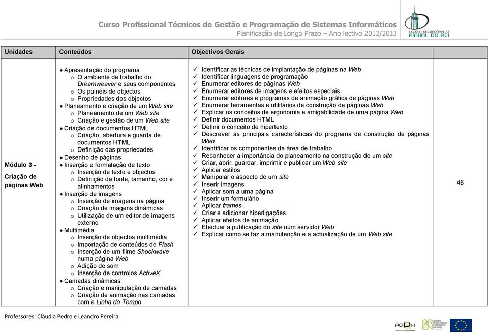 propriedades Desenho de páginas Inserção e formatação de texto o Inserção de texto e objectos o Definição da fonte, tamanho, cor e alinhamentos Inserção de imagens o Inserção de imagens na página o