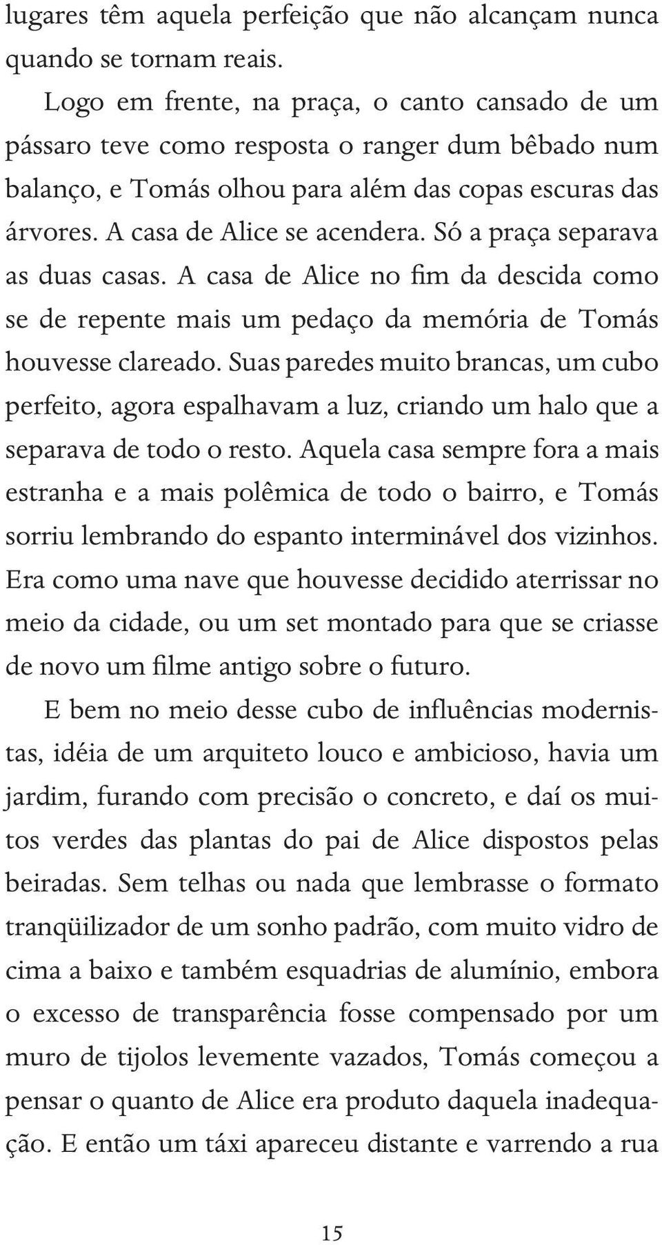 Só a praça separava as duas casas. A casa de Alice no fim da descida como se de repente mais um pedaço da memória de Tomás houvesse clareado.