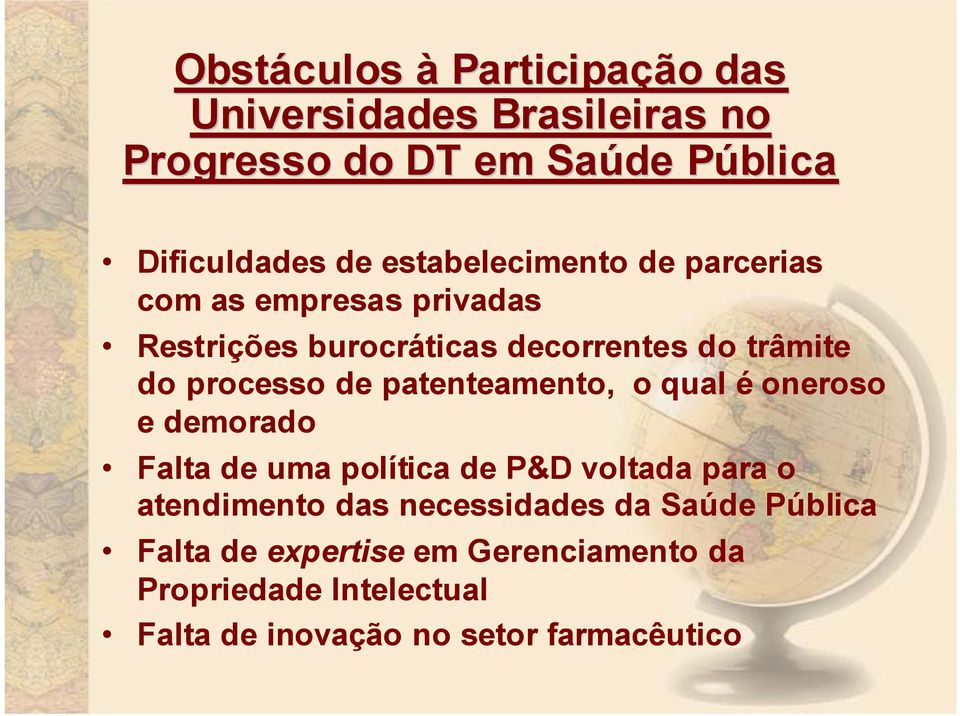 de patenteamento, o qual é oneroso e demorado Falta de uma política de P&D voltada para o atendimento das