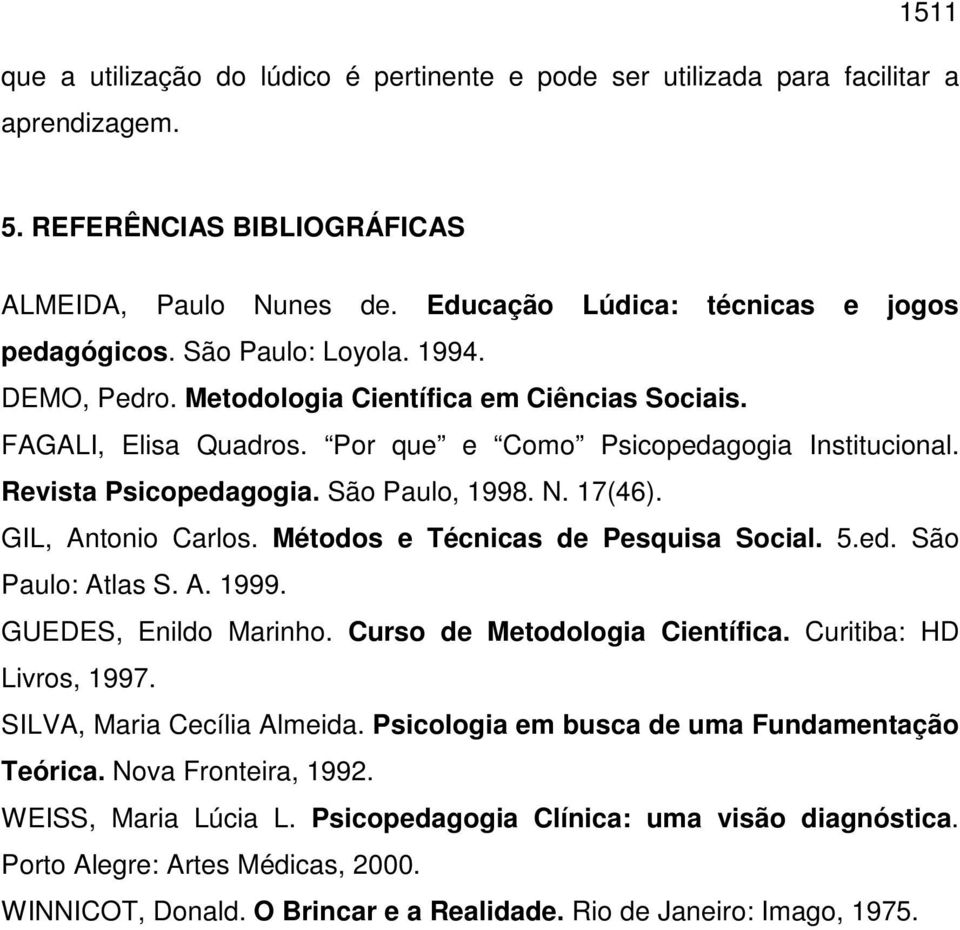 17(46). GIL, Antonio Carlos. Métodos e Técnicas de Pesquisa Social. 5.ed. São Paulo: Atlas S. A. 1999. GUEDES, Enildo Marinho. Curso de Metodologia Científica. Curitiba: HD Livros, 1997.