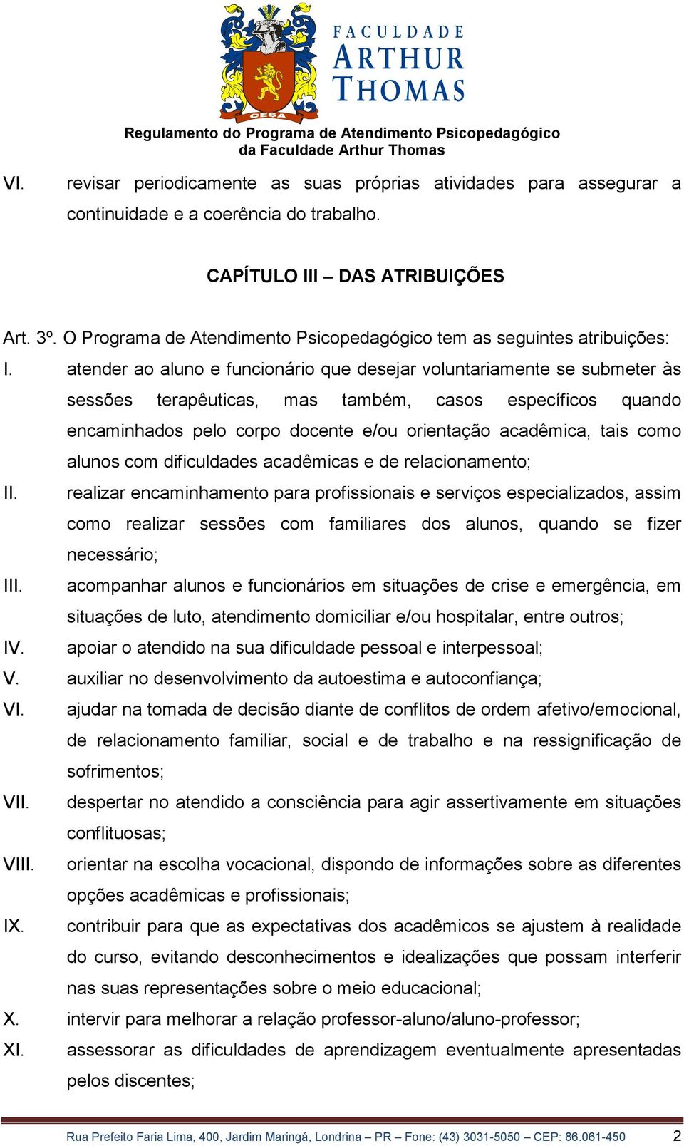 atender ao aluno e funcionário que desejar voluntariamente se submeter às sessões terapêuticas, mas também, casos específicos quando encaminhados pelo corpo docente e/ou orientação acadêmica, tais