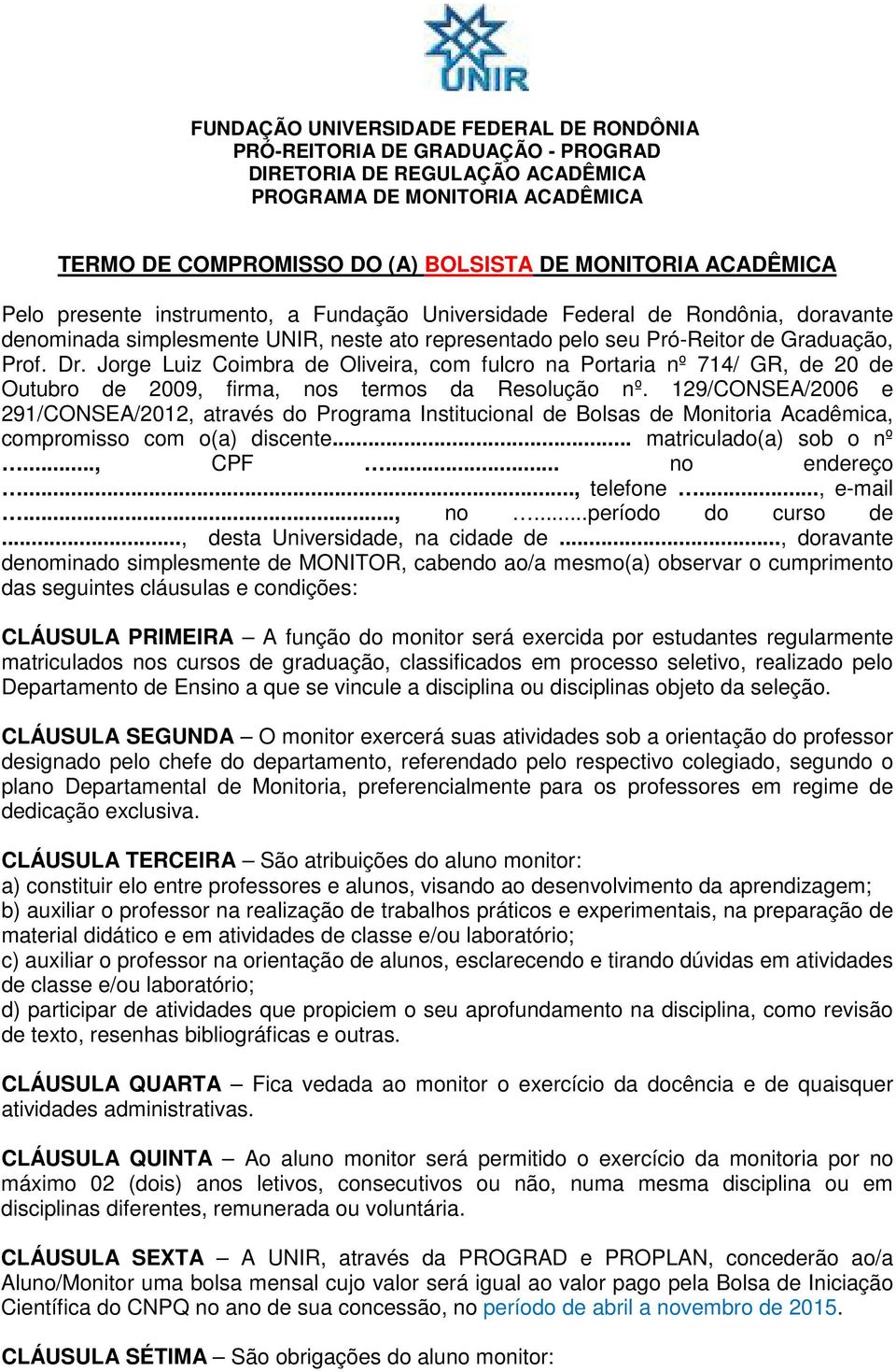 Jorge Luiz Coimbra de Oliveira, com fulcro na Portaria nº 714/ GR, de 20 de Outubro de 2009, firma, nos termos da Resolução nº.