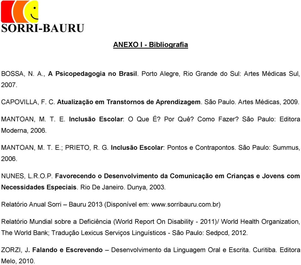 São Paulo: Summus, 2006. NUNES, L.R.O.P. Favorecendo o Desenvolvimento da Comunicação em Crianças e Jovens com Necessidades Especiais. Rio De Janeiro. Dunya, 2003.