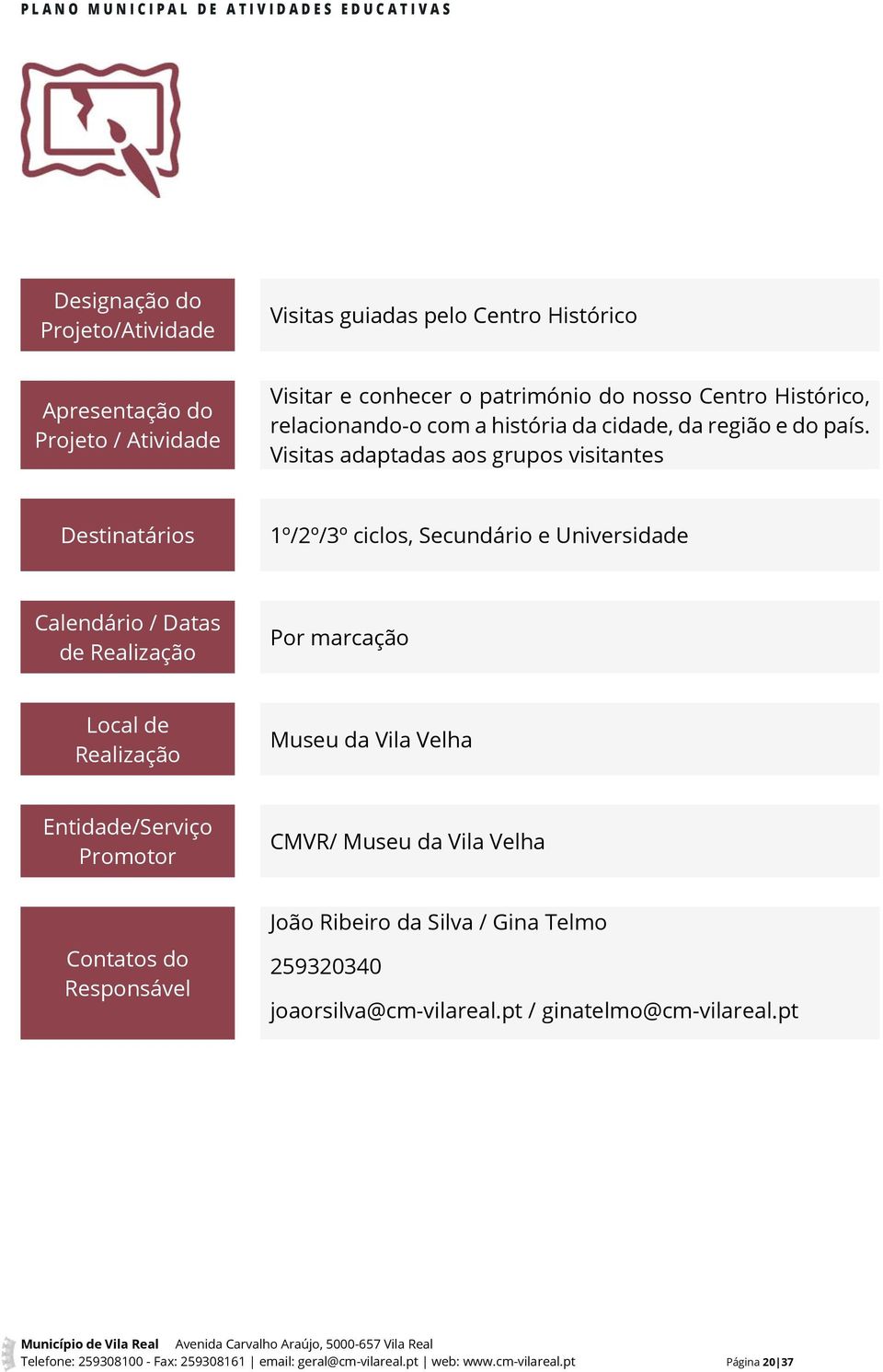 Visitas adaptadas aos grupos visitantes 1º/2º/3º ciclos, Secundário e Universidade Por marcação Museu da Vila Velha CMVR/