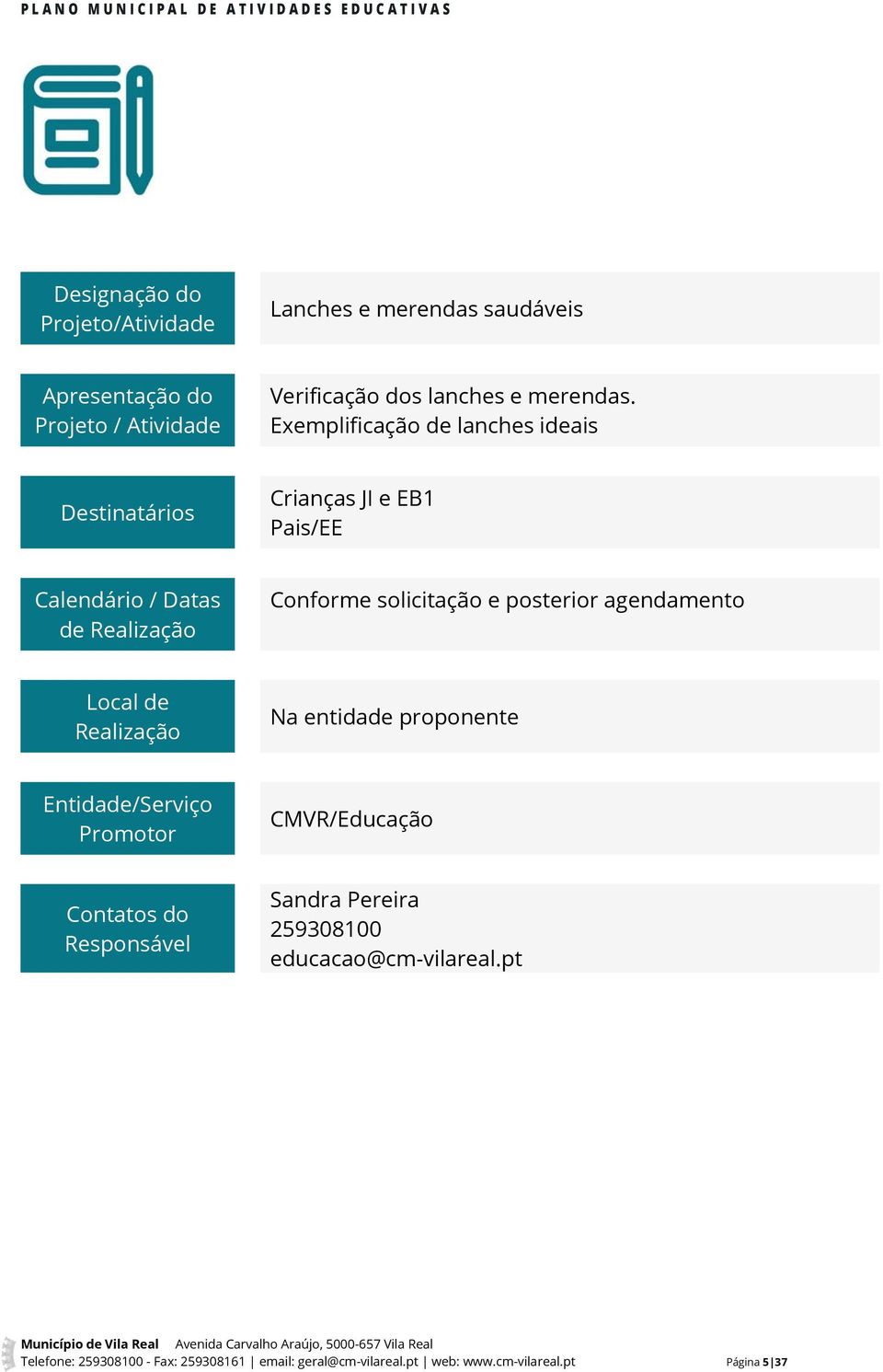 posterior agendamento Na entidade proponente CMVR/Educação Sandra Pereira 259308100