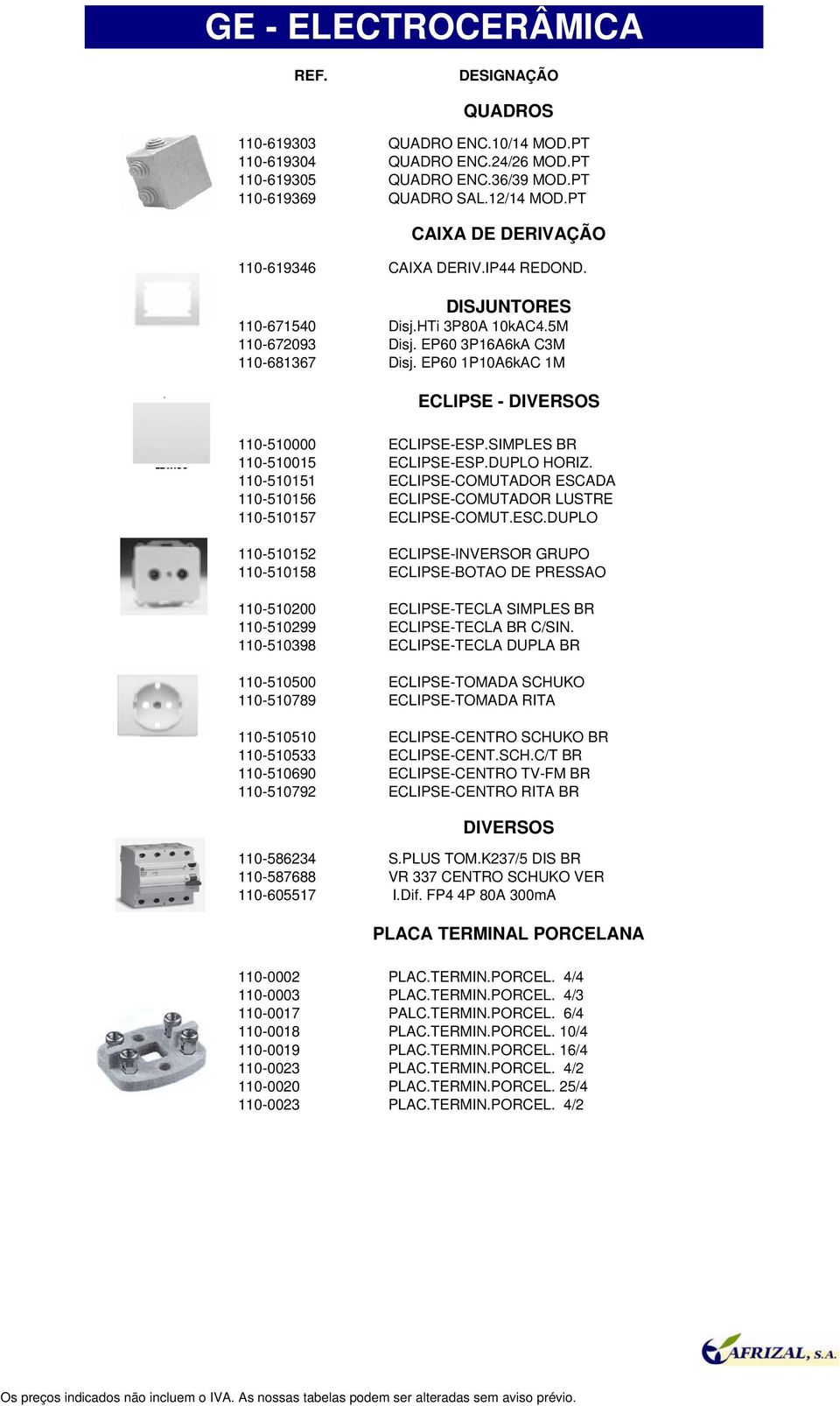 SIMPLES BR 110-510015 ECLIPSE-ESP.DUPLO HORIZ. 110-510151 ECLIPSE-COMUTADOR ESCA