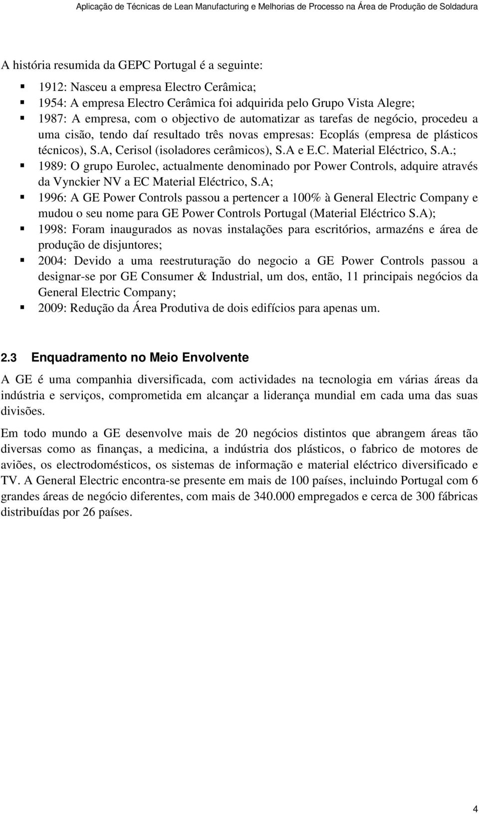 A.; 1989: O grupo Eurolec, actualmente denominado por Power Controls, adquire através da Vynckier NV a EC Material Eléctrico, S.