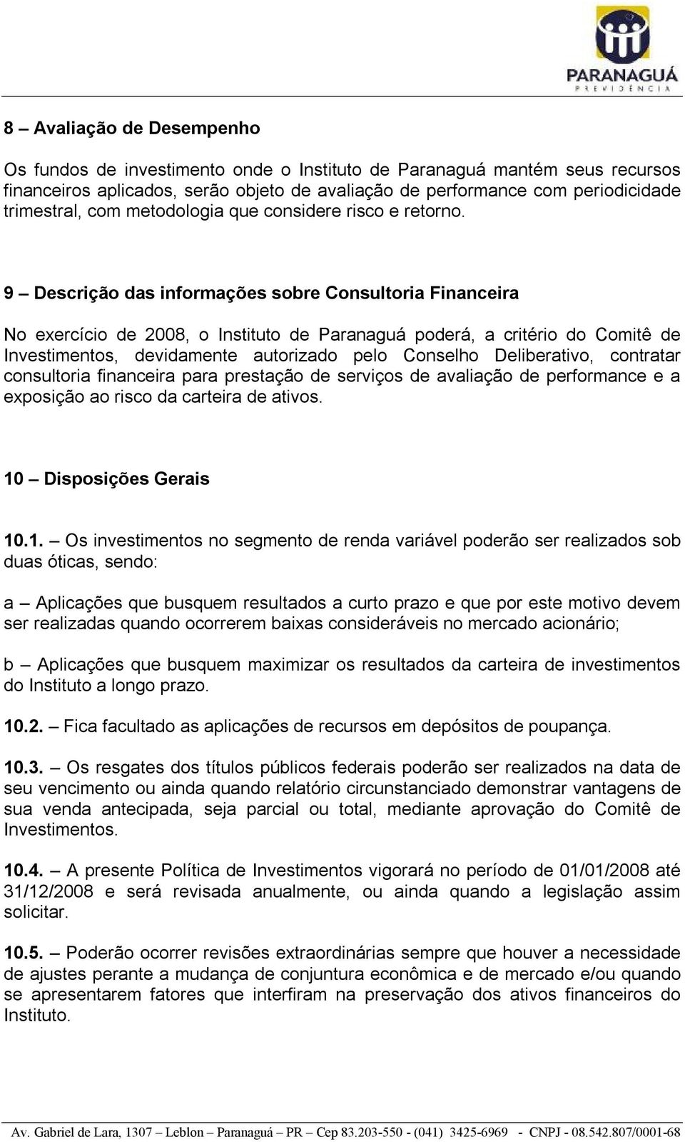 9 Descrição das informações sobre Consultoria Financeira No exercício de 2008, o Instituto de Paranaguá poderá, a critério do Comitê de Investimentos, devidamente autorizado pelo Conselho