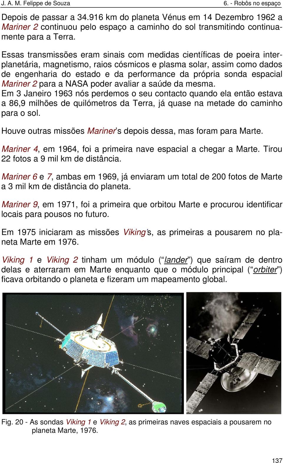 espacial Mariner 2 para a NASA poder avaliar a saúde da mesma.
