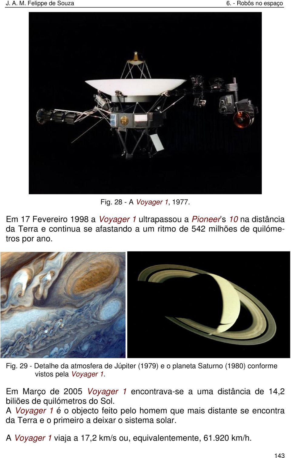quilómetros por ano. Fig. 29 - Detalhe da atmosfera de Júpiter (1979) e o planeta Saturno (1980) conforme vistos pela Voyager 1.