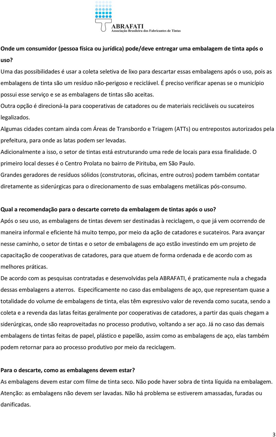 É preciso verificar apenas se o município possui esse serviço e se as embalagens de tintas são aceitas.