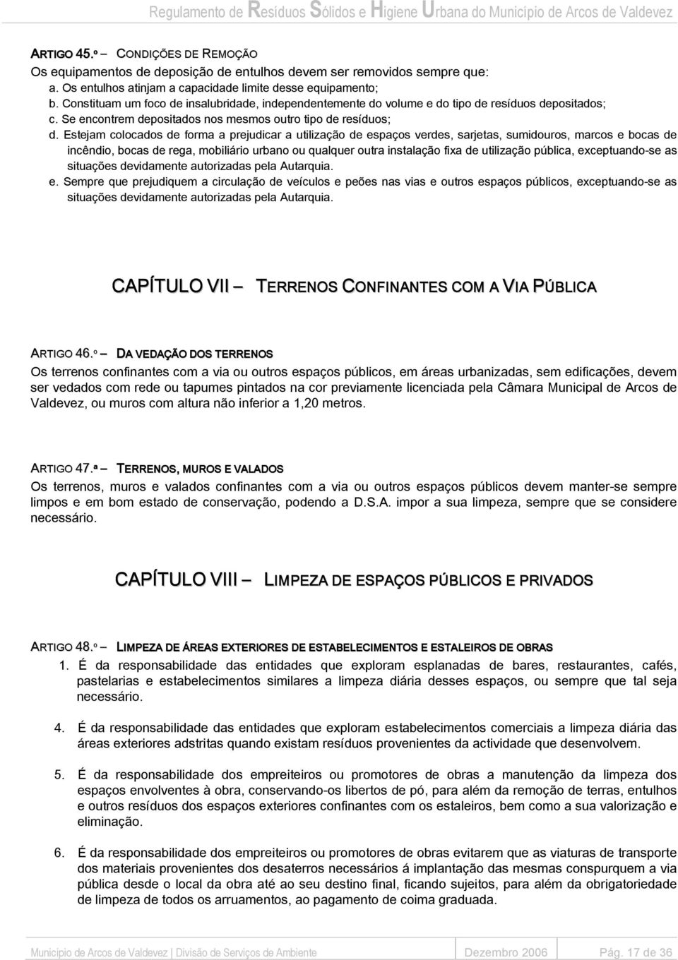 Estejam colocados de forma a prejudicar a utilização de espaços verdes, sarjetas, sumidouros, marcos e bocas de incêndio, bocas de rega, mobiliário urbano ou qualquer outra instalação fixa de