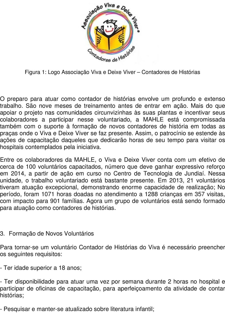 Mais do que apoiar o projeto nas comunidades circunvizinhas às suas plantas e incentivar seus colaboradores a participar nesse voluntariado, a MAHLE está compromissada também com o suporte à formação