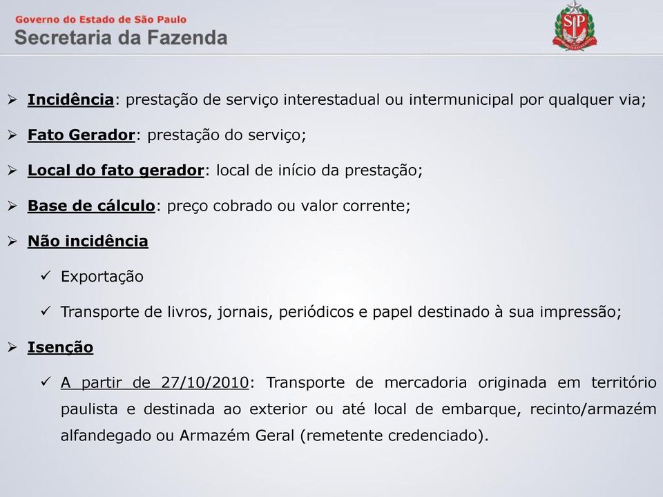 livros, jornais, periódicos e papel destinado à sua impressão; Isenção A partir de 27/10/2010: Transporte de mercadoria originada em